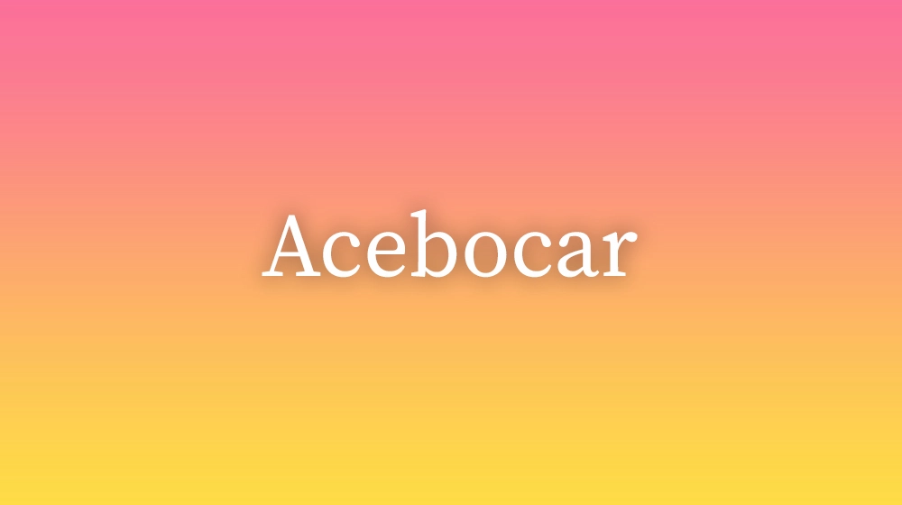Acebocar, significado da palavra no dicionário português