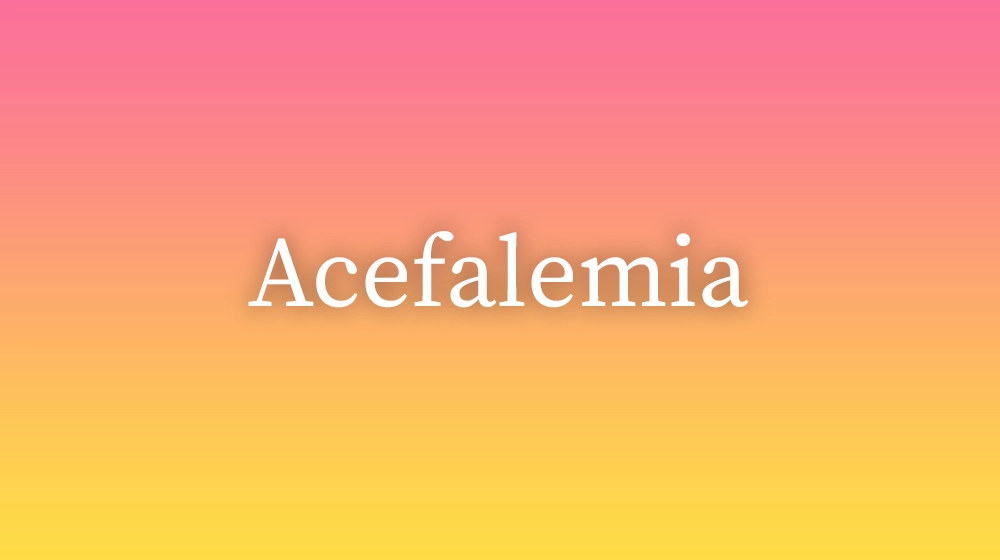 Acefalemia, significado da palavra no dicionário português