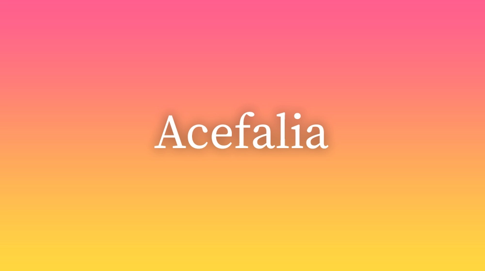 Acefalia, significado da palavra no dicionário português