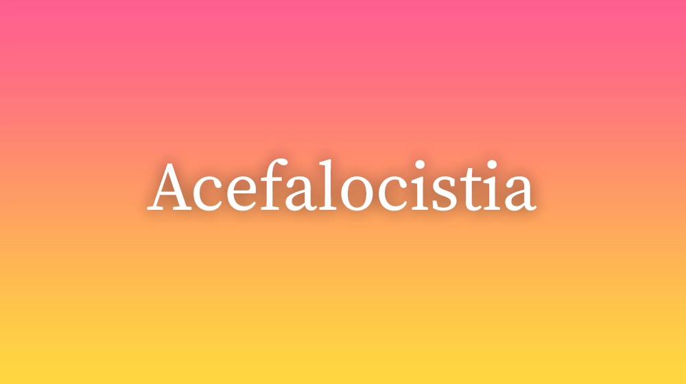 Acefalocistia, significado da palavra no dicionário português