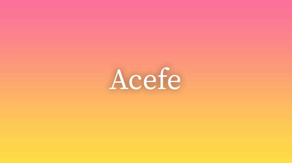 Acefe, significado da palavra no dicionário português