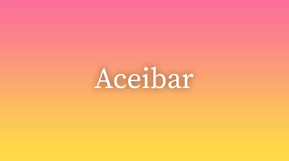 Aceibar, significado da palavra no dicionário português