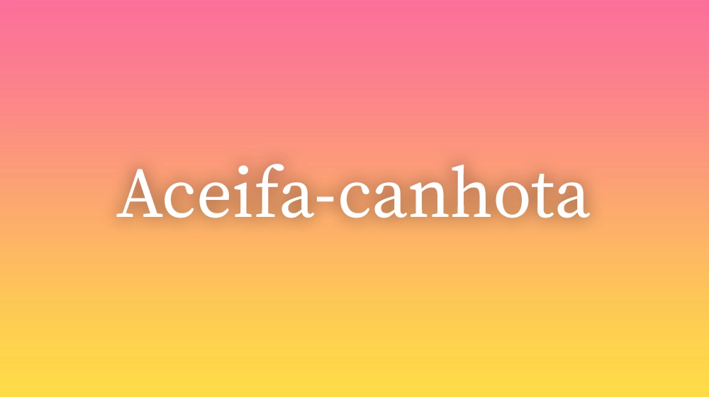 Aceifa-canhota, significado da palavra no dicionário português