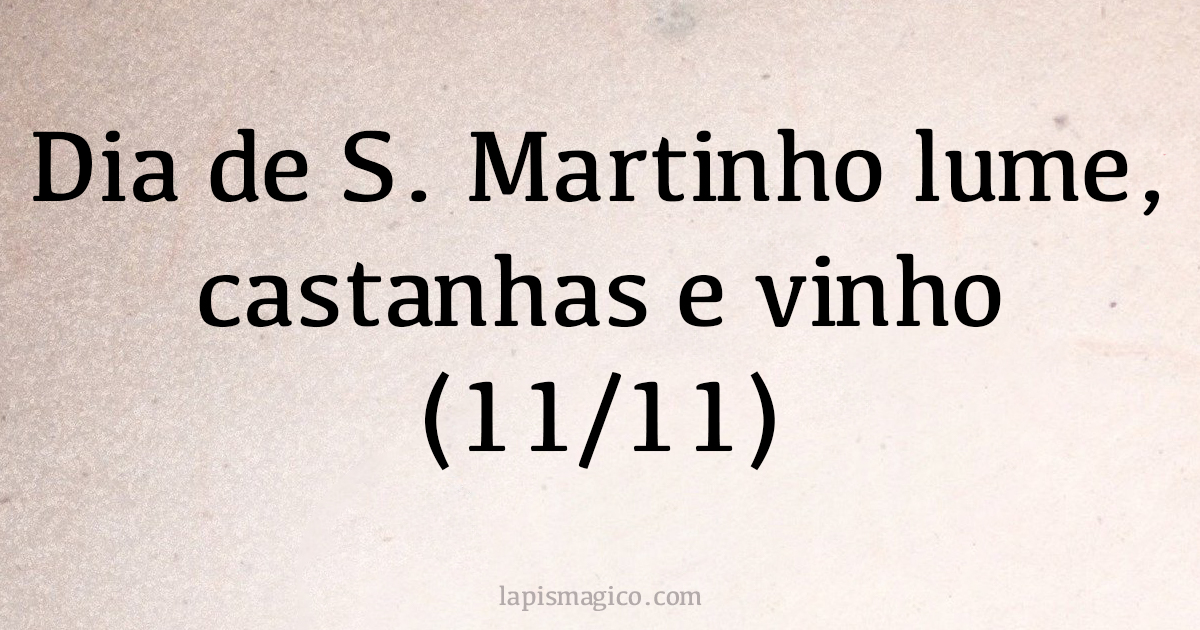 Dia de S. Martinho lume, castanhas e vinho (11/11) (provérbio ou dito popular)