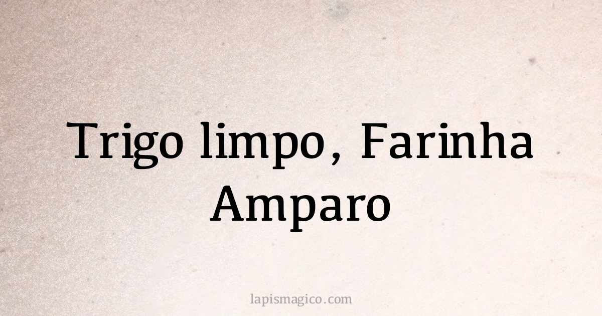 Trigo limpo, Farinha Amparo. Qual o significado da frase?